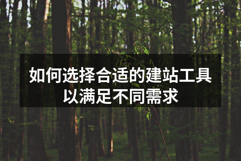 如何选择合适的建站工具以满足不同需求