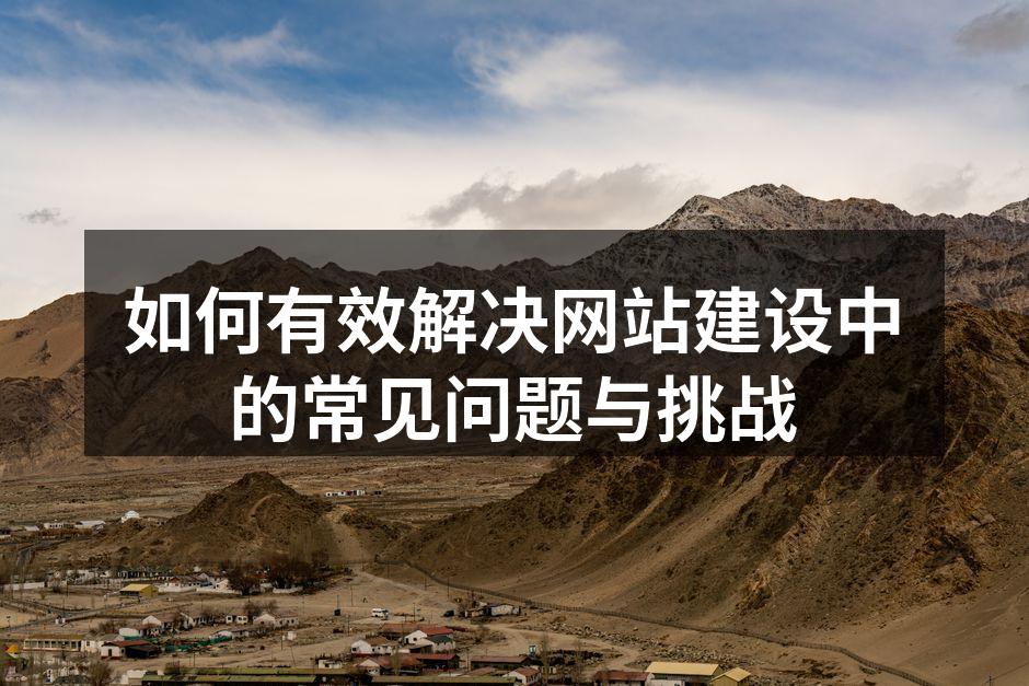如何有效解决网站建设中的常见问题与挑战